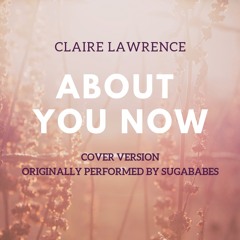 About You Now by Claire Lawrence (Sugababes cover)