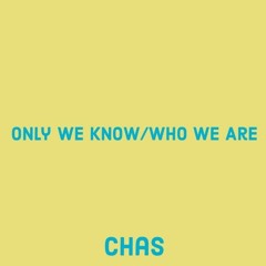 Only We Know/Who We Are (prod. by chas)