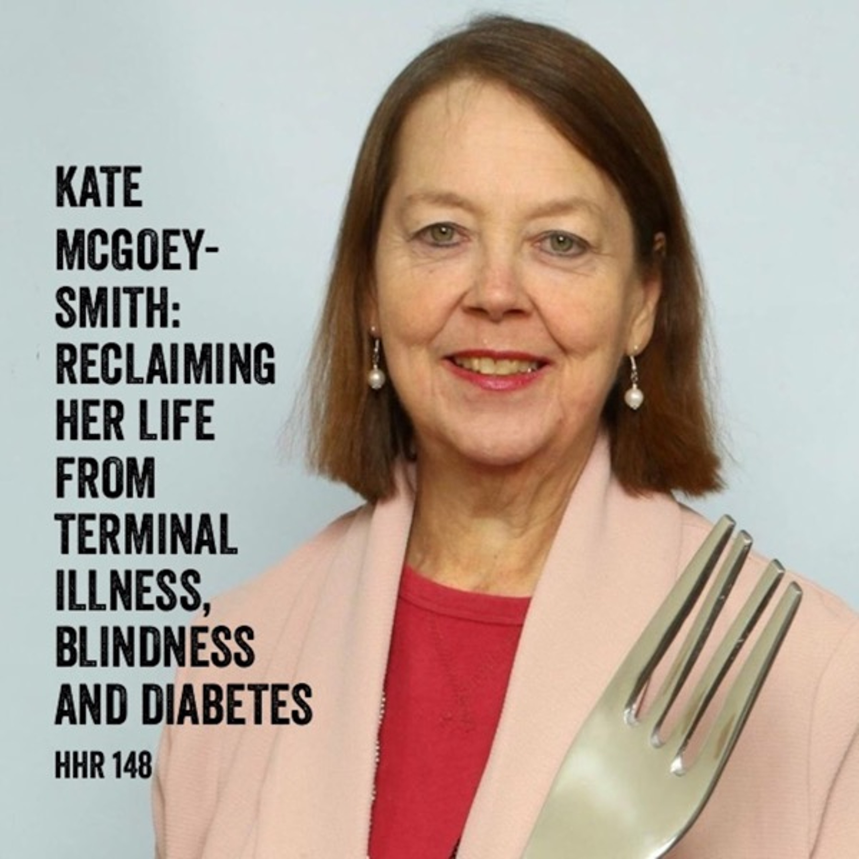 Kate McGoey-Smith: Reclaiming Her Life from a Terminal Illness, Blindness and Diabetes