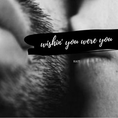 Wishin You Were You - kait