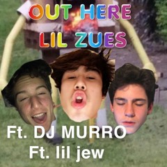 "OUT HERE'' LIL ZUES ft.DJ MURRO ft. lil jew