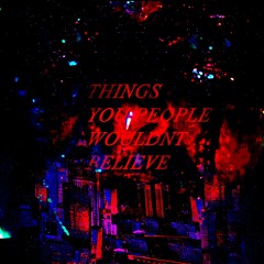 Things You People Wouldn't Believe