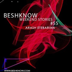 Arash Ete - Beshknow Radio (Weekend Stories #55)