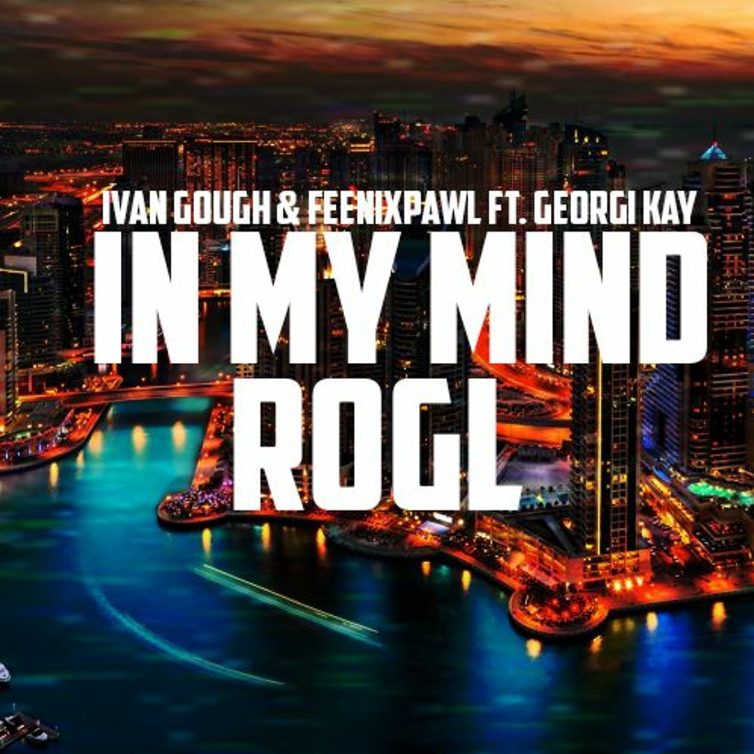 Stream Ivan Gough & Feenixpawl Ft. Georgi Kay - In My Mind (ROGL Remix ...