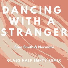 Sam Smith & Normani - Dancing With A Stranger (Glass Half Empty Remix)
