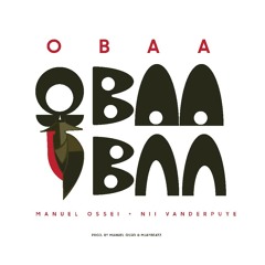 OBAA - Manuel Ossei & Nii Vanderpuye (Prod. By Manuel Ossei & MJ Beatz)