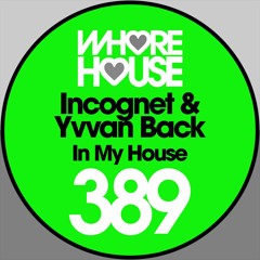Yvvan Back & Incognet - In My House  [WHORE]