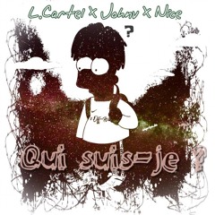 Qui-suis-je? NICE X JOHNV X L. CARTEL