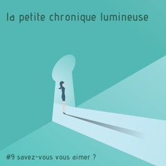 #9 - La P'tite Chronique Lumineuse pour le sommet Choisir l'amour - Savez-vous vous aimer ?