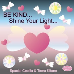 BE KIND...Shine Your Light...(Collab) Special Cecilia & Tooru Kitano