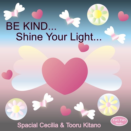 BE KIND...Shine Your Light...(Collab) Special Cecilia & Tooru Kitano