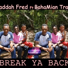 Faddah Fred Ft BahaMian Trae - Break Ya Back