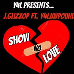 J Glizzop Ft. Y4LJayPound Show No Love