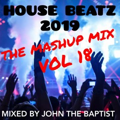 House Beatz 2019 The Mashup Mix Vol 18 Mixed By John The Baptist