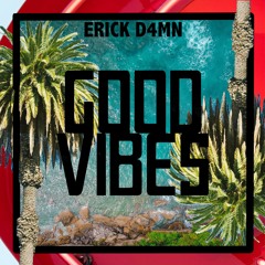 Erick D4mn - Good Vibes