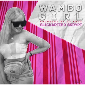 Slickartie Ft Skrypt - Wamboe Girl (Produced By DJ KBoz)