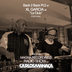 Magna Recordings Radio Show by Carlos Manaça #09 2019 | Back2Back w/XL Garcia @ Le Club [Pt2] PT