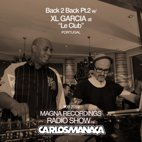 Magna Recordings Radio Show by Carlos Manaça #09 2019 | Back2Back w/XL Garcia @ Le Club [Pt2] PT