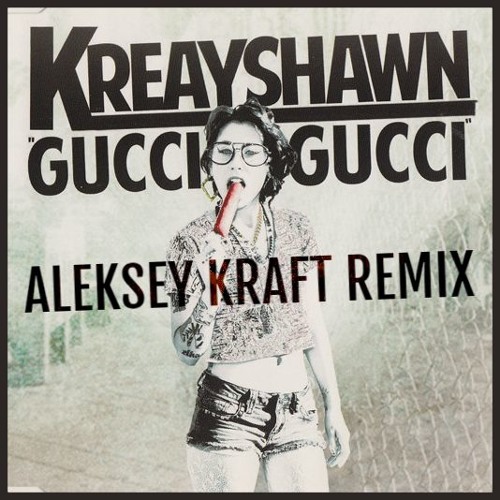 Listen to Kreayshawn - Gucci Gucci (Aleksey Kraft Remix) by EMNCN in 11  playlist online for free on SoundCloud