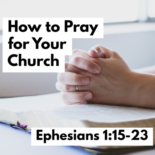 How To Pray For Your Church Ephesians 1 15 23 By Bret Hammond How To Pray For Your Church Ephesians 1 15 23 By Bret Hammond