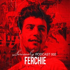Seriously Podcast 002 - Ferchie