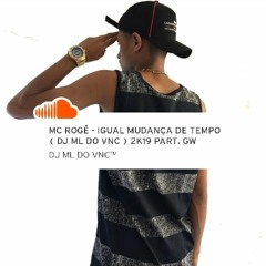 MC ROGÊ - IGUAL MUDANÇA DE TEMPO (@djmldovnc) 2K19