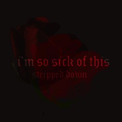 i'm so sick of this (stripped down)