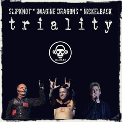 Triality (Slipknot VS Nickelback VS Imagine Dragons)