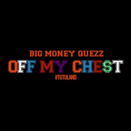 BIGMONEY QUEZZ — OFF MY CHEST Prod By BigDaddyCh0p