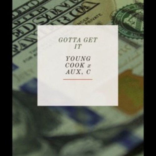 Gotta Get It- Young Cook x AUX, C (prod. Josh Petruccio)