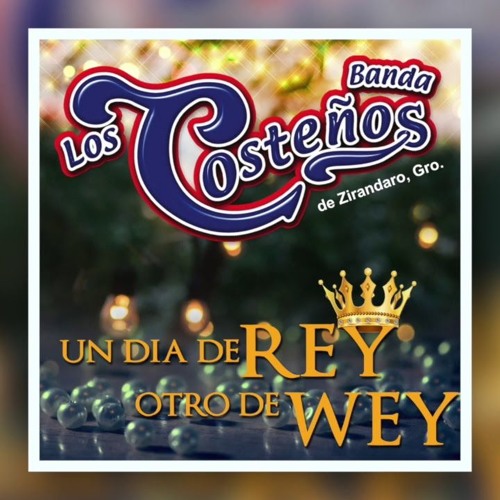 Un Dia De Rey Y Otro De Wey Stream Un Día De Rey Y Otro De Wey ESTUDIO 2018 Banda Los Costeños by