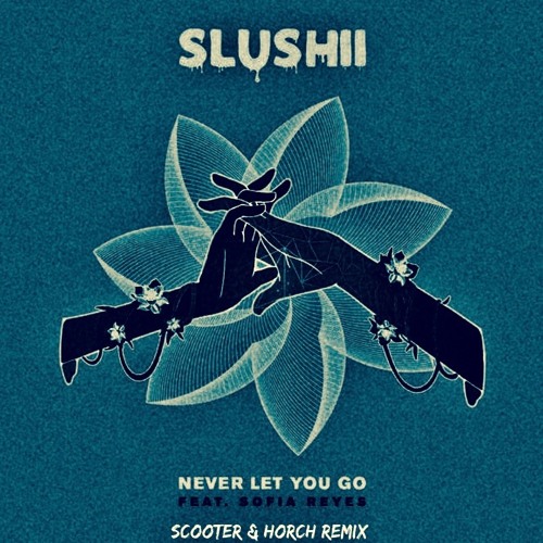 Slushii - Never Let You Go Ft. Sofia Reyes (SCOOTER & HORCH REMIX)