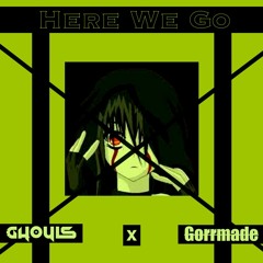 Ghøuls X Gorrmade - Here We Go