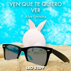 Ven Que Te Quiero Ver - Alex Ferreira (Leo Steff Remix)