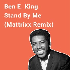 Ben E. King - Stand By Me (Mattrixx Remix)