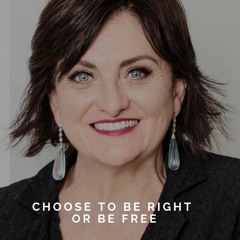 Choose To Be Right Or Be Free