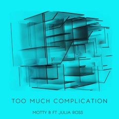Too Much Complication - Motty B Ft Julia Ross