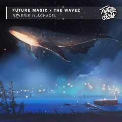 Future Magic X The Wavez - Reverie (feat. Schacel)[Future Bass Release]