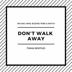 Michael Mind, Bizzare Tribe & Switch - Don't Walk Away (Tokah Bootleg) | FREE DOWNLOAD