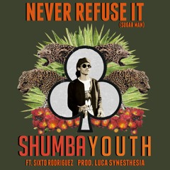 Never Refuse It (Sugarman) Ft Sixto Rodriguez (Prod by Luca Synesthezia & Dickie Reynolds