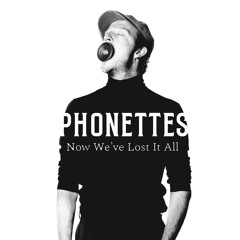 Phonettes - Now We've Lost It All