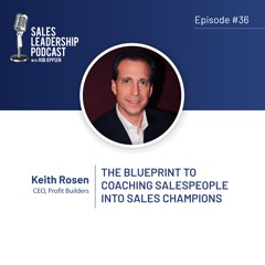 Sales Leadership Podcast with Keith Rosen—The Blueprint for Coaching Salespeople Into Champions