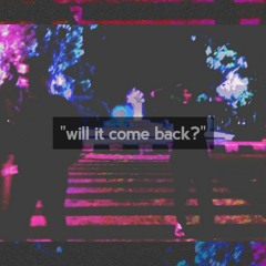 will it come back?