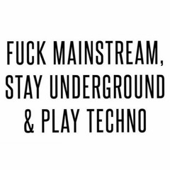 Fuck Mainstream, Stay Underground , Play Techno
