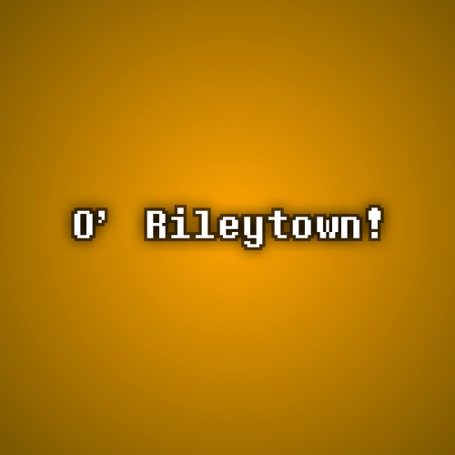 [TSC] O' Rileytown!