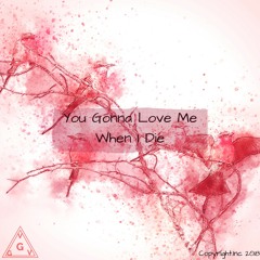 You gonna love me when i die - VGGV