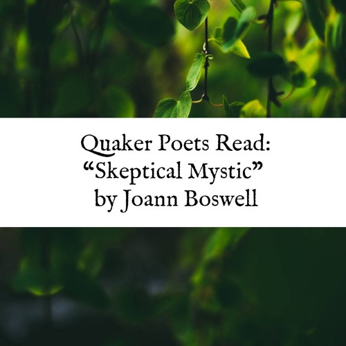 Quaker Poets Read: "Skeptical Mystic" by Joann Boswell