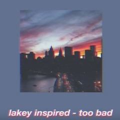 Too Bad - Lakey Inspired