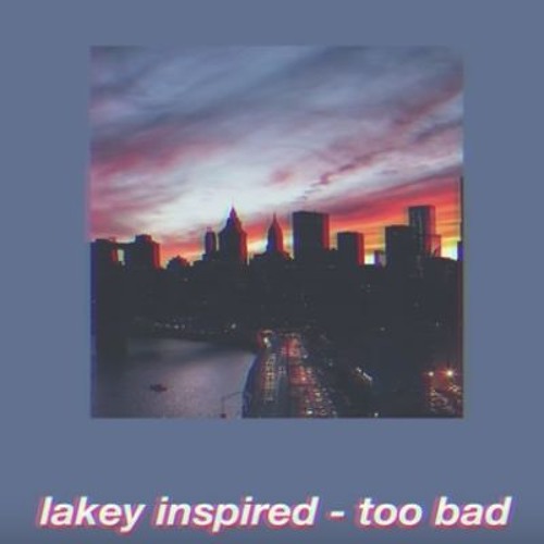 Too Bad - Lakey Inspired