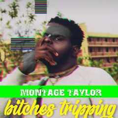 Bitches Tripping _ By Montage Taylor _PROD By KECYJOE